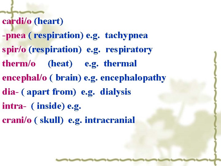cardi/o (heart) -pnea ( respiration) e. g. tachypnea spir/o (respiration) e. g. respiratory therm/o