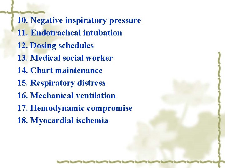 10. Negative inspiratory pressure 11. Endotracheal intubation 12. Dosing schedules 13. Medical social worker