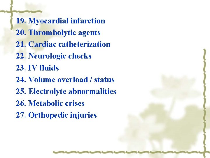 19. Myocardial infarction 20. Thrombolytic agents 21. Cardiac catheterization 22. Neurologic checks 23. IV