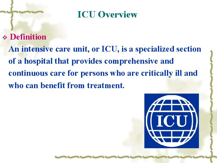 ICU Overview v Definition An intensive care unit, or ICU, is a specialized section