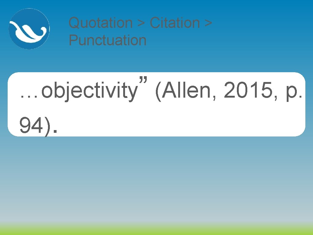 Quotation > Citation > Punctuation …objectivity” (Allen, 2015, p. 94). 