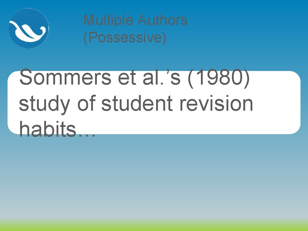 Multiple Authors (Possessive) Sommers et al. ’s (1980) study of student revision habits… 