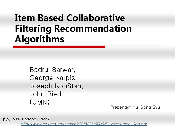 Item Based Collaborative Filtering Recommendation Algorithms Badrul Sarwar, George Karpis, Joseph Kon. Stan, John