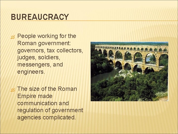 BUREAUCRACY People working for the Roman government: governors, tax collectors, judges, soldiers, messengers, and