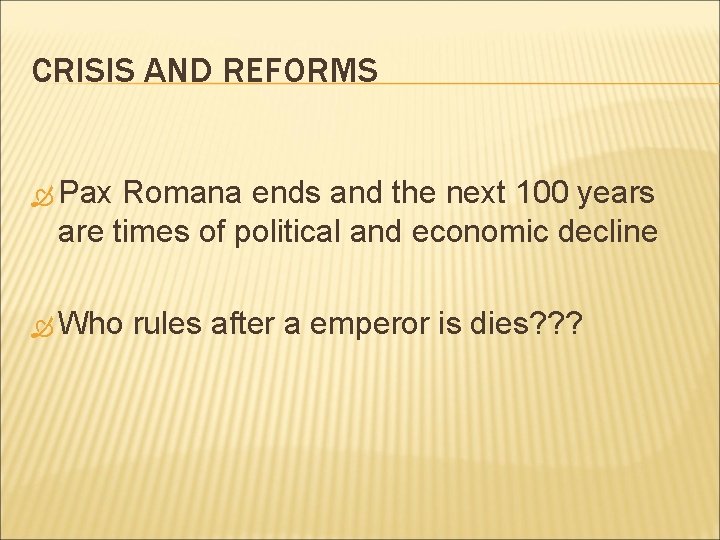 CRISIS AND REFORMS Pax Romana ends and the next 100 years are times of