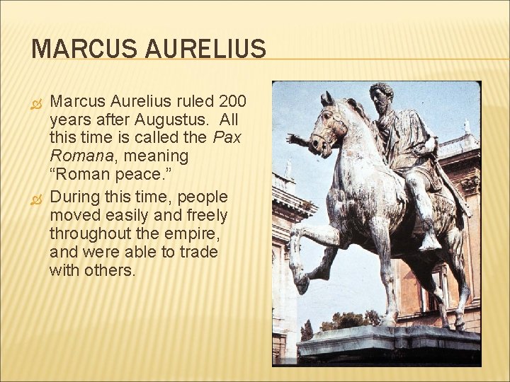 MARCUS AURELIUS Marcus Aurelius ruled 200 years after Augustus. All this time is called