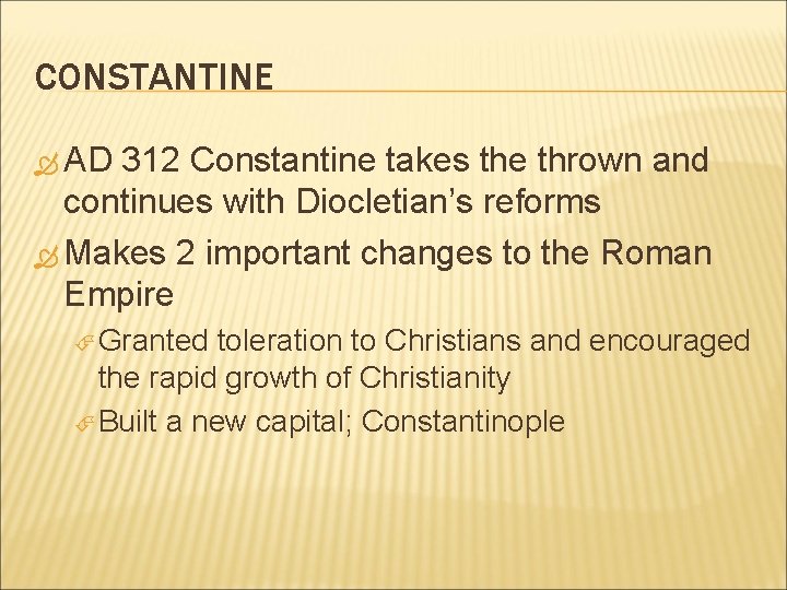 CONSTANTINE AD 312 Constantine takes the thrown and continues with Diocletian’s reforms Makes 2