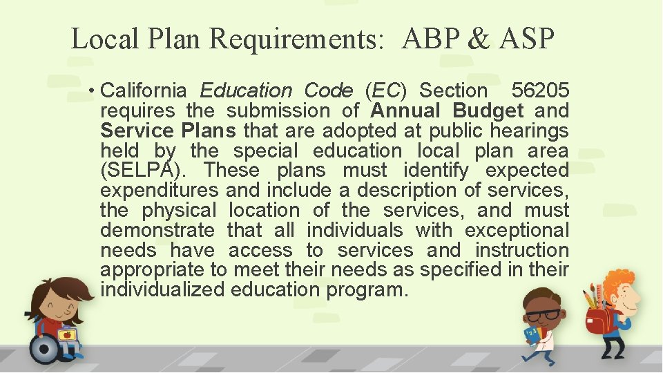 Local Plan Requirements: ABP & ASP • California Education Code (EC) Section 56205 requires