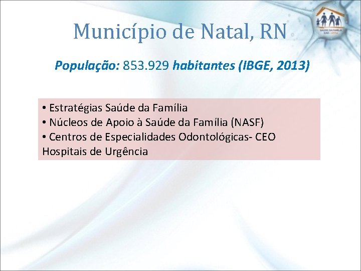 Município de Natal, RN População: 853. 929 habitantes (IBGE, 2013) • Estratégias Saúde da