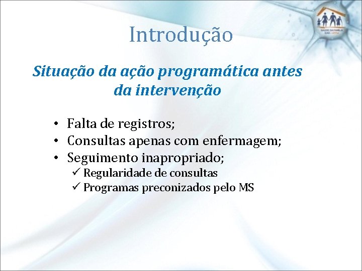 Introdução Situação da ação programática antes da intervenção • Falta de registros; • Consultas