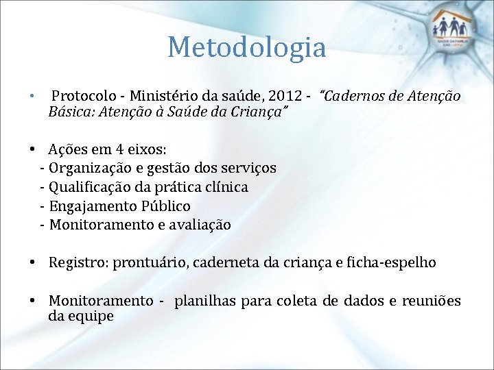 Metodologia • Protocolo - Ministério da saúde, 2012 - “Cadernos de Atenção Básica: Atenção