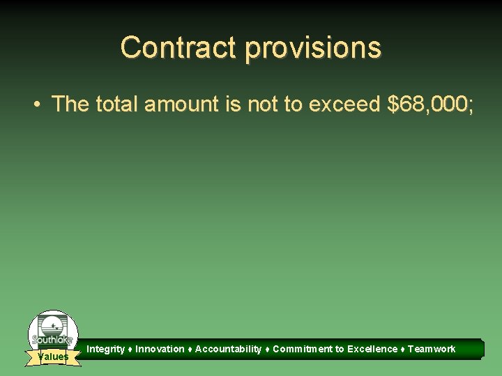 Contract provisions • The total amount is not to exceed $68, 000; Values Integrity