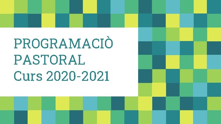 PROGRAMACIÒ PASTORAL Curs 2020 -2021 