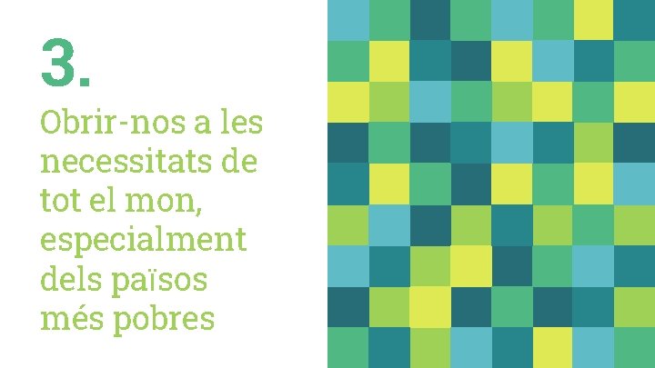 3. Obrir-nos a les necessitats de tot el mon, especialment dels països més pobres