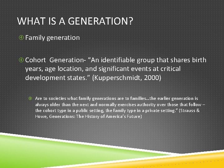 WHAT IS A GENERATION? Family generation Cohort Generation- “An identifiable group that shares birth