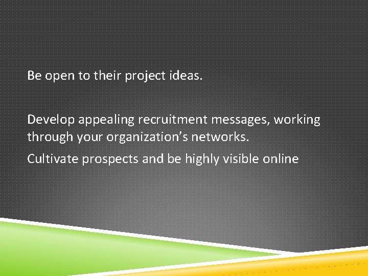 Be open to their project ideas. Develop appealing recruitment messages, working through your organization’s