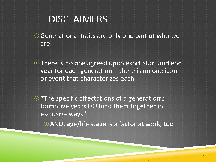DISCLAIMERS Generational traits are only one part of who we are There is no
