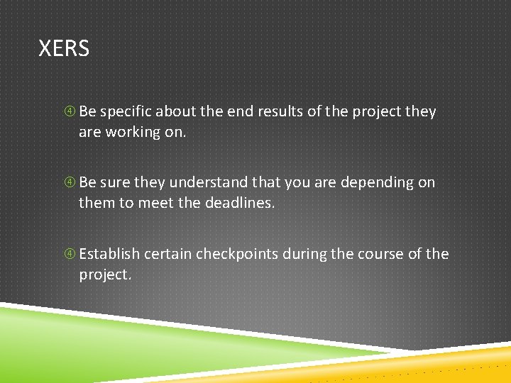 XERS Be specific about the end results of the project they are working on.