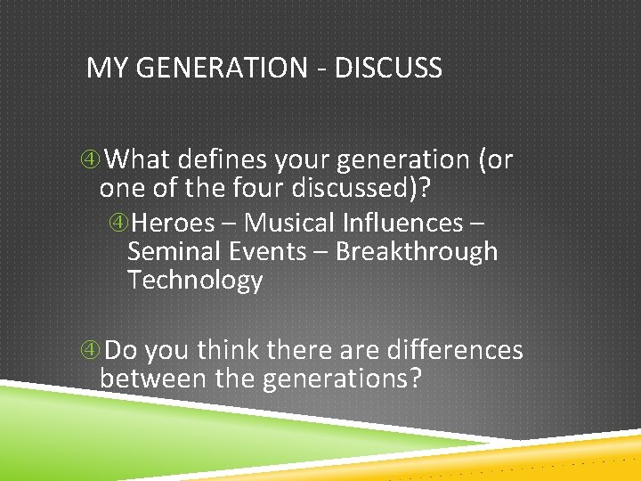MY GENERATION - DISCUSS What defines your generation (or one of the four discussed)?