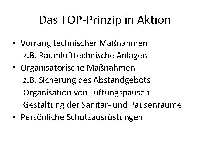 Das TOP-Prinzip in Aktion • Vorrang technischer Maßnahmen z. B. Raumlufttechnische Anlagen • Organisatorische