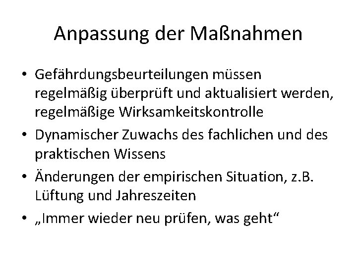 Anpassung der Maßnahmen • Gefährdungsbeurteilungen müssen regelmäßig überprüft und aktualisiert werden, regelmäßige Wirksamkeitskontrolle •