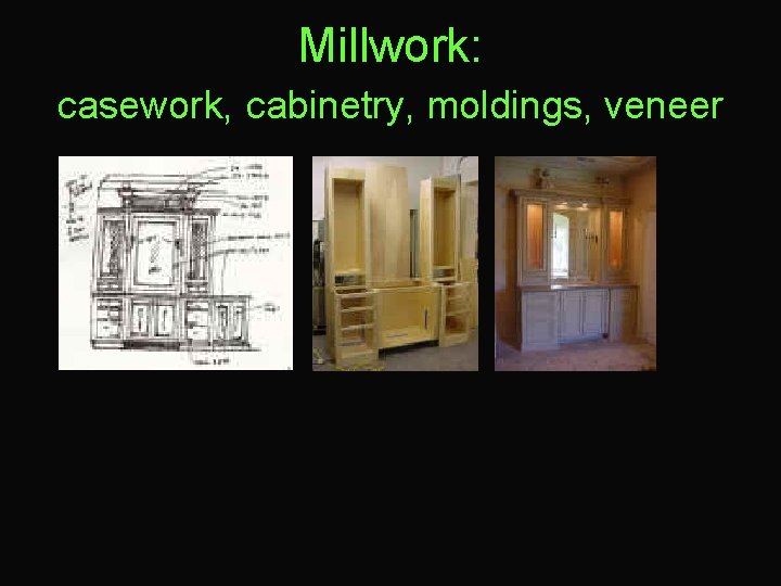 Millwork: casework, cabinetry, moldings, veneer 