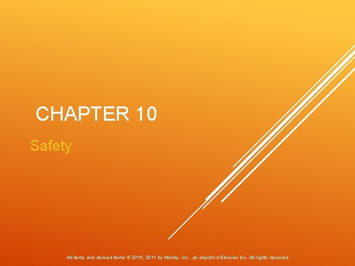 CHAPTER 10 Safety All items and derived items © 2015, 2011 by Mosby, Inc.