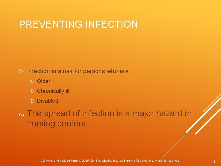 PREVENTING INFECTION Infection is a risk for persons who are: Older Chronically ill Disabled