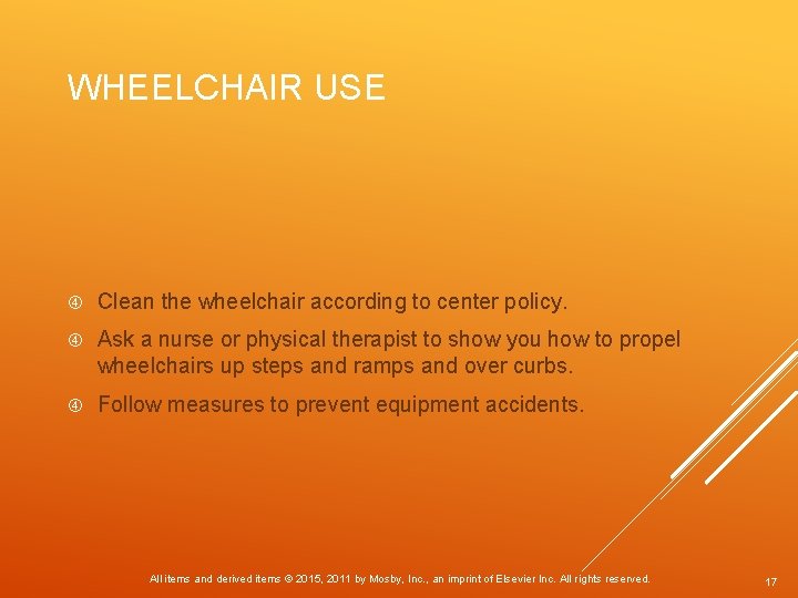 WHEELCHAIR USE Clean the wheelchair according to center policy. Ask a nurse or physical