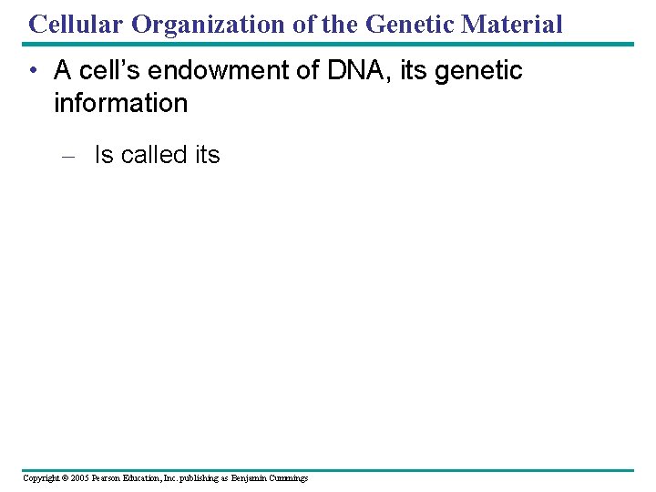 Cellular Organization of the Genetic Material • A cell’s endowment of DNA, its genetic Cellular Organization of the Genetic Material • A cell’s endowment of DNA, its genetic