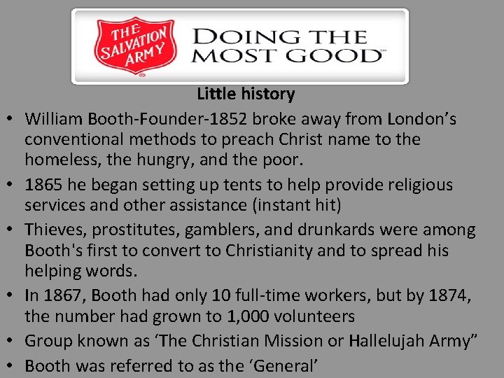  • • • Little history William Booth-Founder-1852 broke away from London’s conventional methods