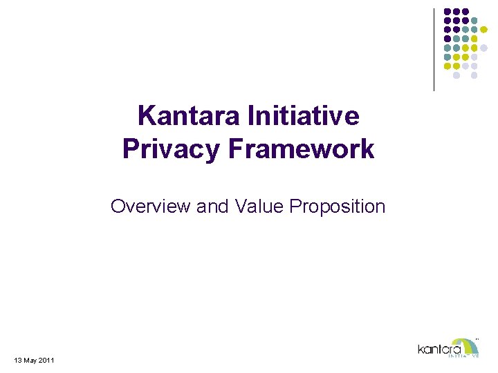 Kantara Initiative Privacy Framework Overview and Value Proposition 13 May 2011 