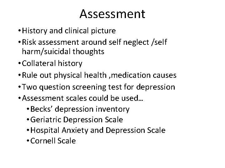 Assessment • History and clinical picture • Risk assessment around self neglect /self harm/suicidal