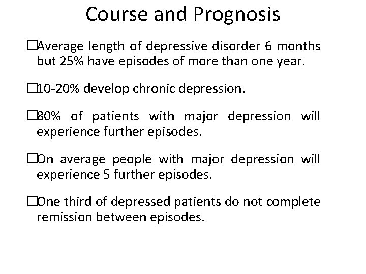 Course and Prognosis �Average length of depressive disorder 6 months but 25% have episodes