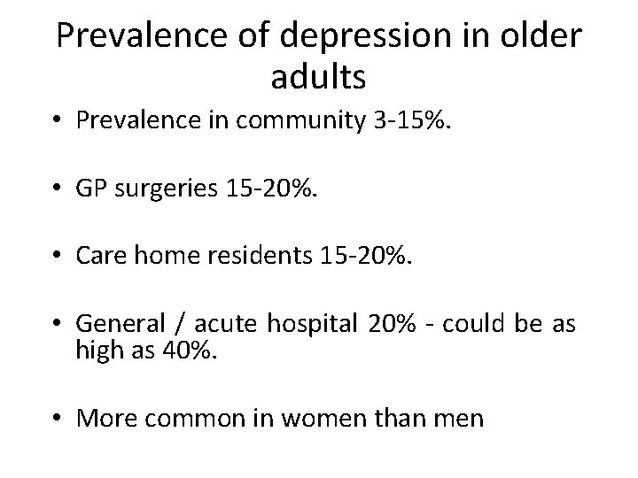Prevalence of depression in older adults • Prevalence in community 3 -15%. • GP