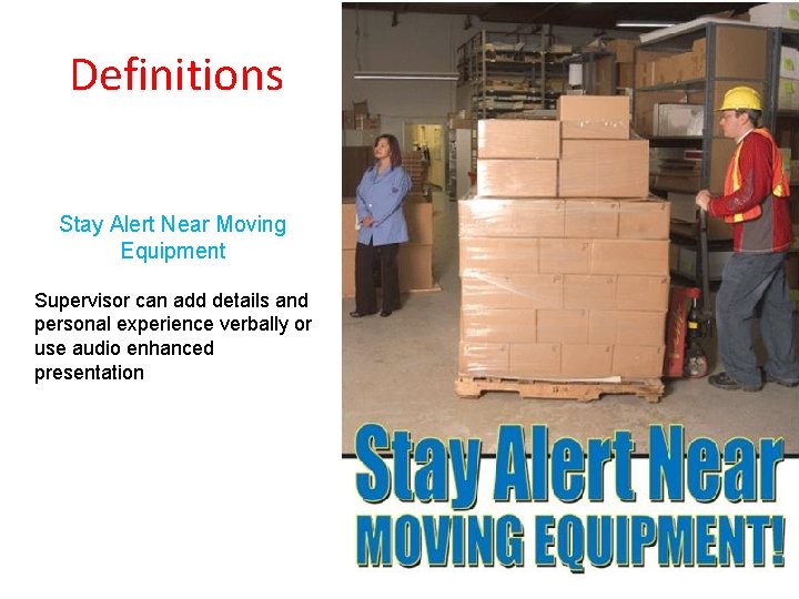 Definitions Stay Alert Near Moving Equipment Supervisor can add details and personal experience verbally