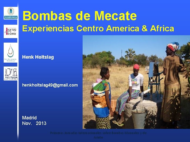 Bombas de Mecate Experiencias Centro America & Africa Henk Holtslag henkholtslag 49@gmail. com Madrid