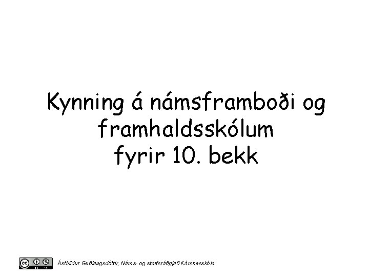 Kynning á námsframboði og framhaldsskólum fyrir 10. bekk Ásthildur Guðlaugsdóttir, Náms- og starfsráðgjafi Kársnesskóla