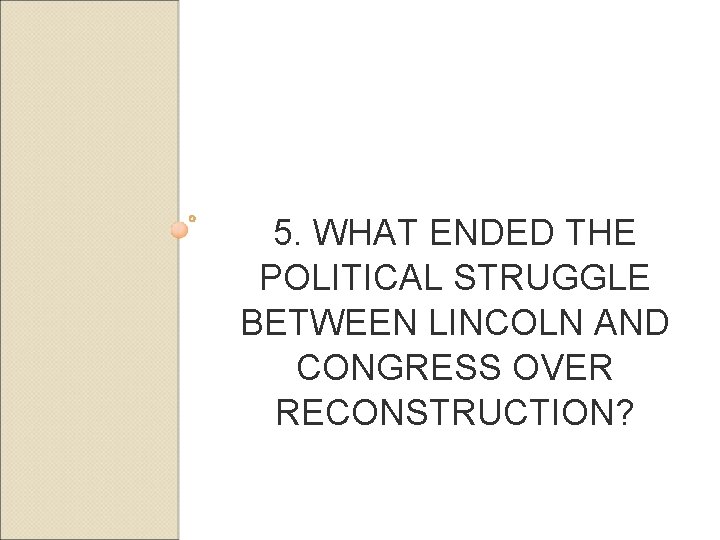 5. WHAT ENDED THE POLITICAL STRUGGLE BETWEEN LINCOLN AND CONGRESS OVER RECONSTRUCTION? 