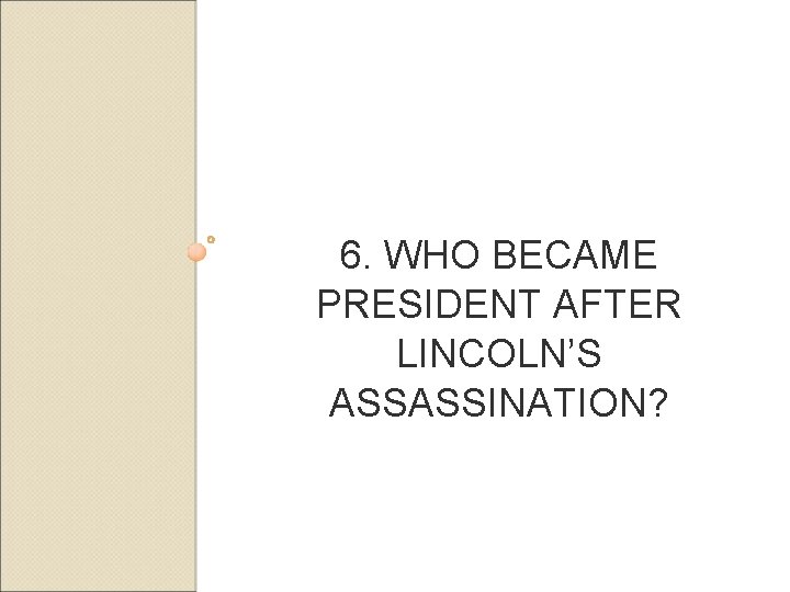 6. WHO BECAME PRESIDENT AFTER LINCOLN’S ASSASSINATION? 