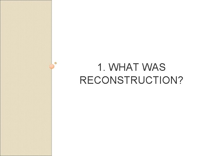 1. WHAT WAS RECONSTRUCTION? 