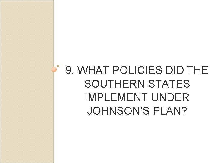 9. WHAT POLICIES DID THE SOUTHERN STATES IMPLEMENT UNDER JOHNSON’S PLAN? 