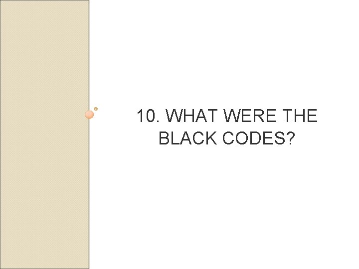 10. WHAT WERE THE BLACK CODES? 