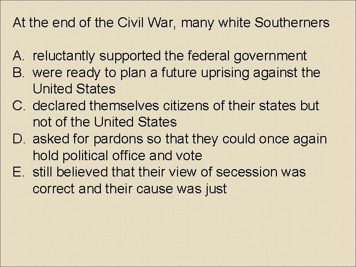 At the end of the Civil War, many white Southerners A. reluctantly supported the