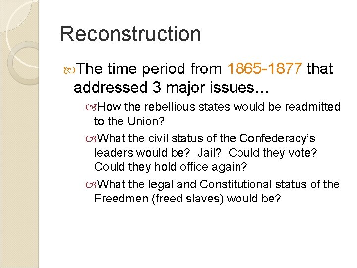 Reconstruction The time period from 1865 -1877 that addressed 3 major issues… How the