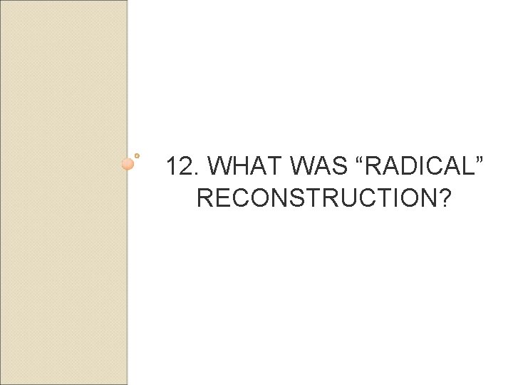 12. WHAT WAS “RADICAL” RECONSTRUCTION? 