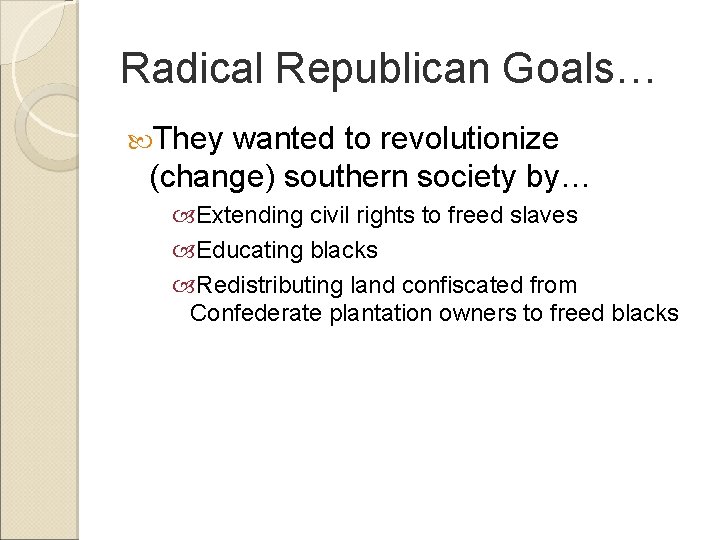 Radical Republican Goals… They wanted to revolutionize (change) southern society by… Extending civil rights