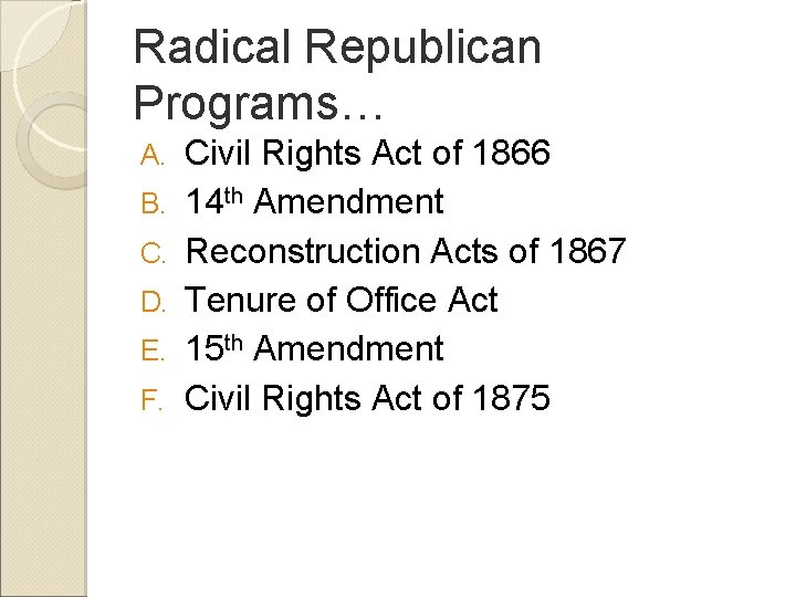 Radical Republican Programs… A. B. C. D. E. F. Civil Rights Act of 1866