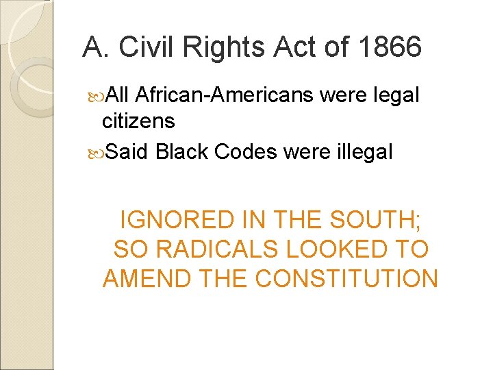 A. Civil Rights Act of 1866 All African-Americans were legal citizens Said Black Codes