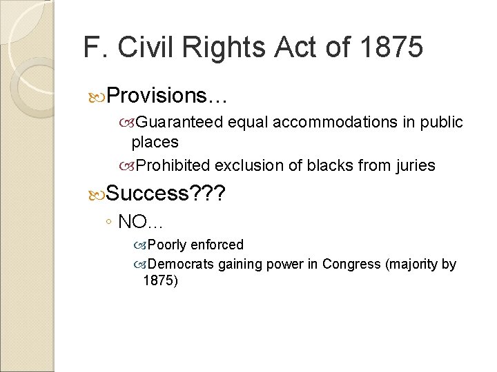 F. Civil Rights Act of 1875 Provisions… Guaranteed equal accommodations in public places Prohibited
